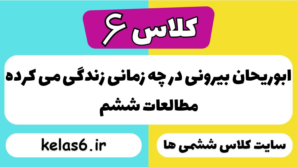 ابوریحان بیرونی در چه زمانی زندگی می کرده مطالعات ششم