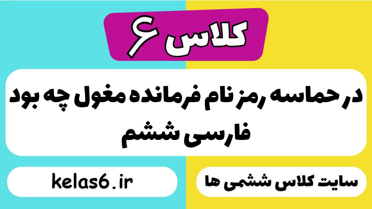 در حماسه رمز نام فرمانده مغول چه بود فارسی ششم