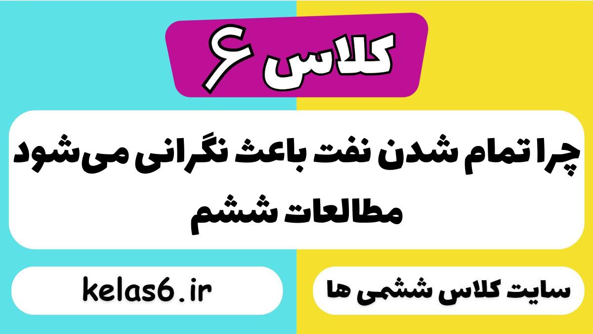 چرا تمام شدن نفت باعث نگرانی می‌شود مطالعات ششم