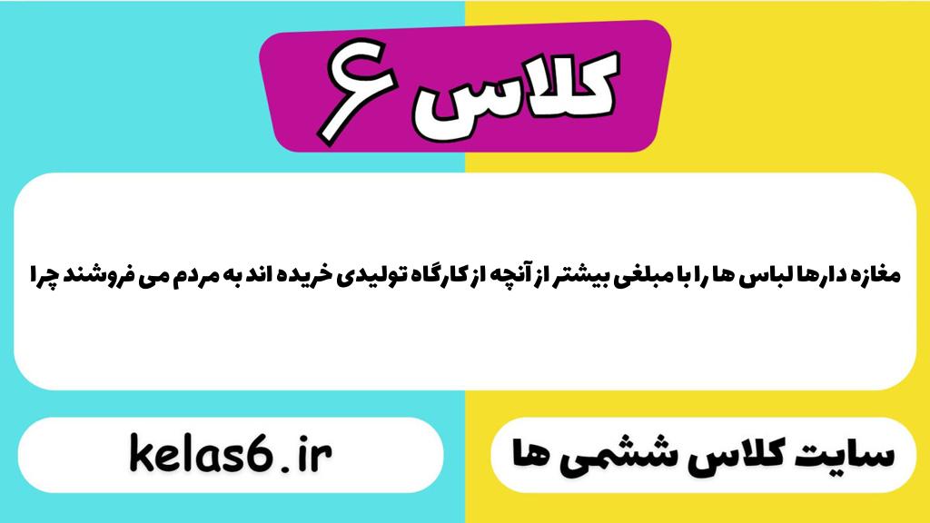 مغازه دارها لباس ها را با مبلغی بیشتر از آنچه از کارگاه تولیدی خریده اند به مردم می فروشند چرا